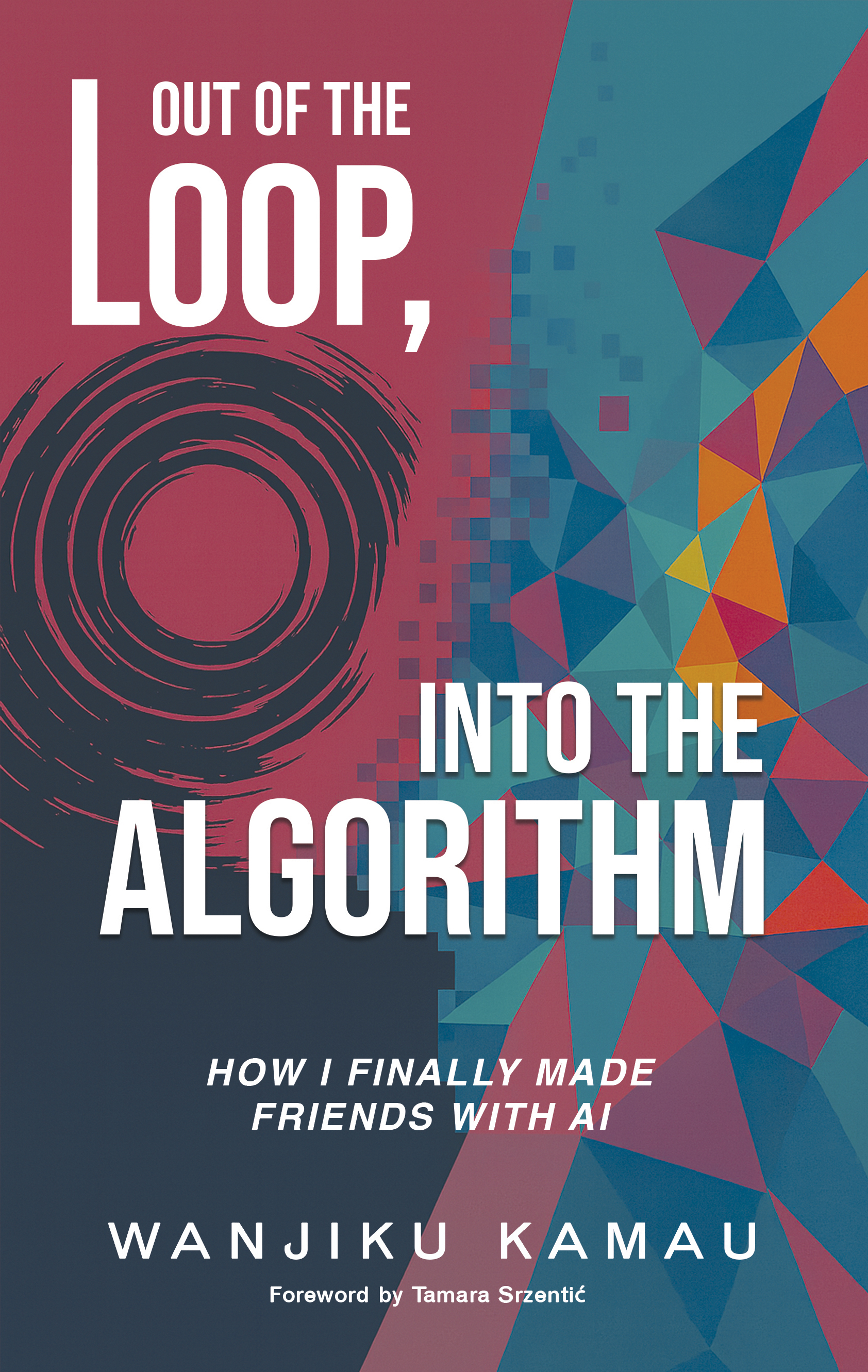Out of the Loop, Into the Algorithm: How I Finally Made Friends with AI by Wanjiku Kamau — Book Cover